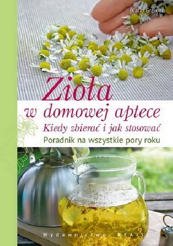 Zioła w domowej aptece. Kiedy zbierać i jak stosować (lekko uszkodzony tył okładki)