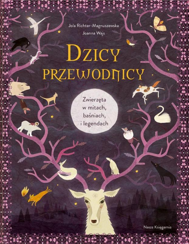 Dzicy przewodnicy. Zwierzęta w mitach, baśniach i legendach