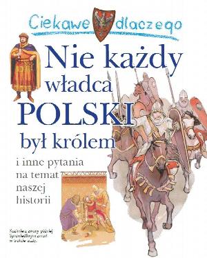 Ciekawe dlaczego - Nie każdy władca Polski był królem