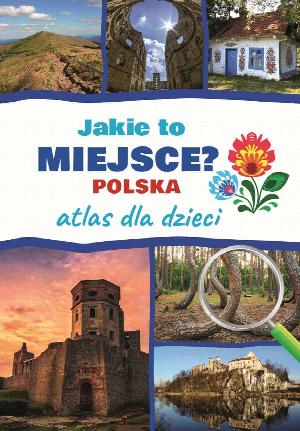 Jakie to miejsce? Polska. Atlas dla dzieci