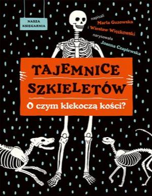 Tajemnice szkieletów. O czym klekoczą kości?