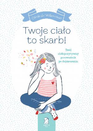 Twoje ciało to skarb! Twój ciałopozytywny przewodnik po dojrzewaniu