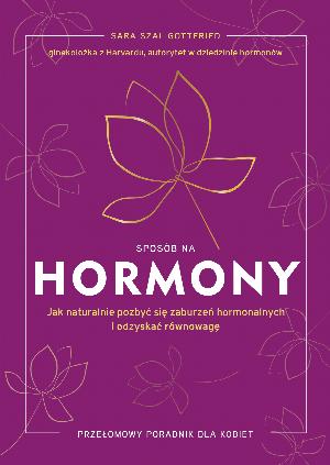 Sposób na hormony. Jak naturalnie pozbyć się zaburzeń hormonalnych i odzyskać równowagę